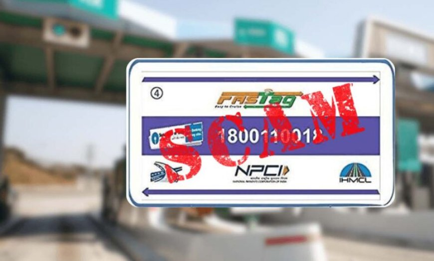 FASTag के नाम पर बड़ा फ्रॉड, NHAI की एडवाइजरी, छोटी सी गलती पड़ेगी भारी