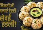 सेवईं से बनाएं सॉफ्ट और टेस्टी इडली, जानें आसान रेसिपी