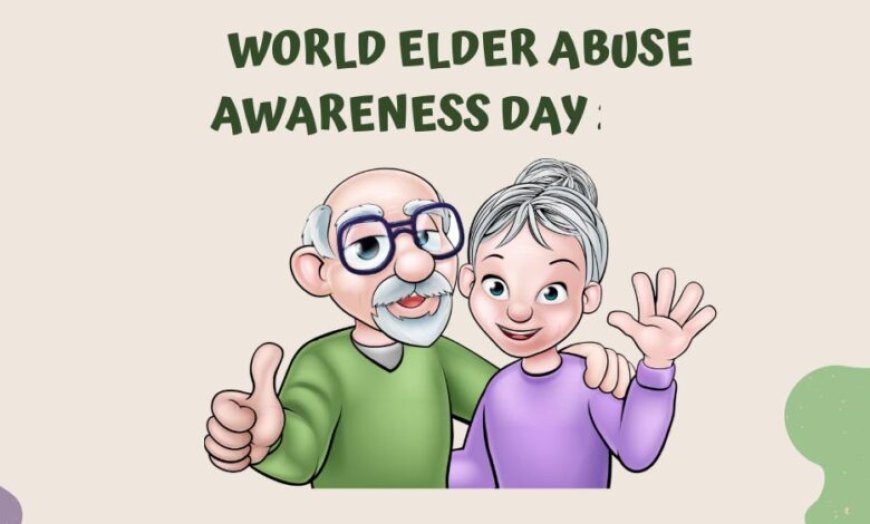 15 जून को अंतर्राष्ट्रीय वरिष्ठजन दुर्व्यवहार रोकथाम जागरूकता दिवस का होगा आयोजन